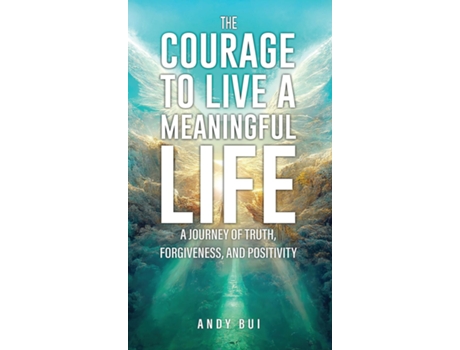 Livro The Courage to Live a Meaningful Life A Journey of Truth, Forgiveness, and Positivity de Andy Bui (Inglês)