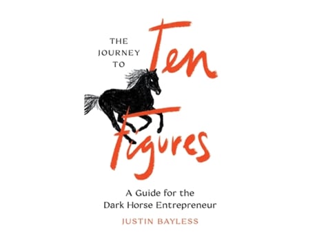 Livro The Journey to Ten Figures A Guide for the Dark Horse Entrepreneur de Justin Bayless (Inglês)