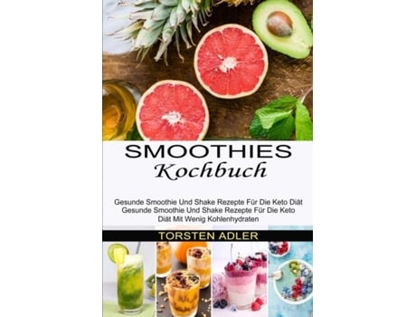 Livro Smoothies Kochbuch Gesunde Smoothie Und Shake Rezepte Für Die Keto Diät Mit Wenig Kohlenhydraten de Torsten Adler (Inglês)