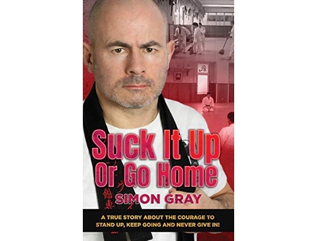 Livro Suck It Up Or Go Home A True Story About The Courage To Stand Up Keep Going And Never Give In de Simon Gray (Inglês)