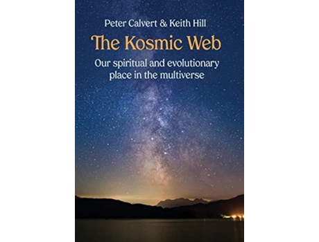 Livro The Kosmic Web Our spiritual and evolutionary place in the multiverse de Peter Calvert e Keith Hill (Inglês - Capa Dura)