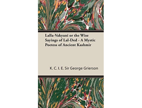 Livro LallaVakyani or the Wise Sayings of LalDed A Mystic Poetess of Ancient Kashmir de Sir George Grierson (Inglês)