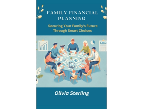 Livro Family Financial Planning Securing Your Family Future Through Smart Choices de Olivia Sterling (Inglês)