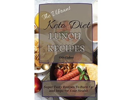 Livro The Vibrant Keto Diet Lunch Recipes Super Tasty Recipes To Burn Fat and Improve Your Health de Otis Fisher (Inglês)
