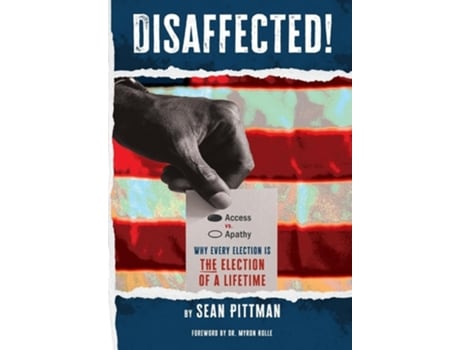 Livro Disaffected! Access vs Apathy Why Every Election is The Election of a Lifetime de Sean Pittman (Inglês - Capa Dura)