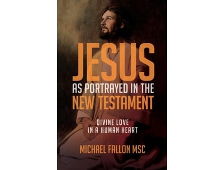 Livro Jesus as Portrayed in the New Testament: Divine Love in a Human Heart Michael Fallon (Inglês)