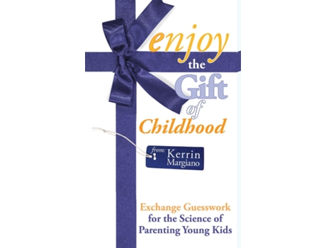 Livro Enjoy The Gift Of Childhood Exchange Guesswork For The Science Of Parenting Young Kids De Kerrin Margiano (inglês)