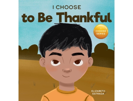 Livro I Choose To Be Thankful A Rhyming Picture Book About Gratitude De Elizabeth Estrada (inglês)
