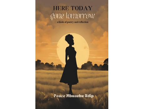 Livro Here Today, Gone Tomorrow A Book of Poetry and Reflection de Peace Mbuashu-Ndip (Inglês)