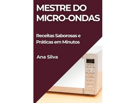 Livro Mestre do Micro-ondas Receitas Saborosas e Práticas em Minutos de Ana Silva (Inglês)