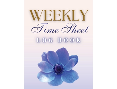 Livro Weekly Time Sheet Log Book Record Work Hours For Employees, Small Business, And Personal Use De Anastasia Finca (inglês)