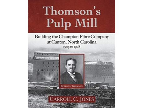 Livro Thomsons Pulp Mill Building the Champion Fibre Company at Canton North Carolina 1905 to 1908 de Carroll C Jones (Inglês)