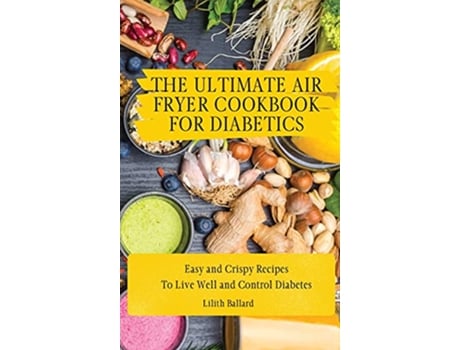 Livro The Air Fryer Cookbook for Diabetics Simple and Crispy Recipes To Live Well and Control Diabetes de Lilith Ballard (Inglês)