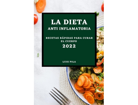 Livro La Dieta Anti Inflamatoria 2022 Recetas Rápidas Para Curar El Cuerpo De Luis Pila (inglês)