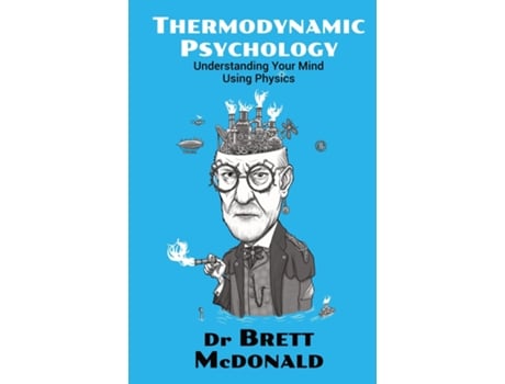 Livro Thermodynamic Psychology Understanding Your Mind Using Physics de Brett McDonald (Inglês)