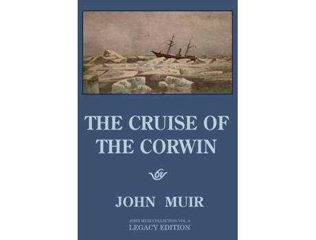 Livro The Cruise Of The Corwin - Legacy Edition The Muir Journal Of The 1881 Sailing Expedition To Alaska And The Arctic De John Muir (inglês)