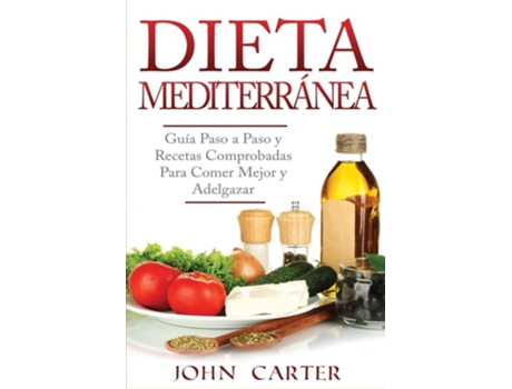 Livro Dieta Mediterránea Guía Paso A Paso Y Recetas Comprobadas Para Comer Mejor Y Adelgazar De John Carter (espanhol)