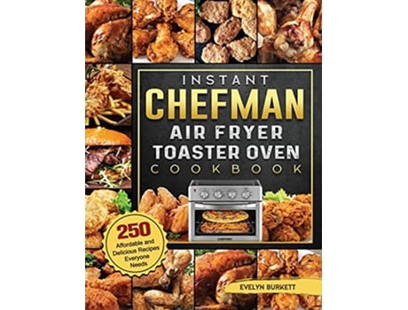 Livro Instant Chefman Air Fryer Toaster Oven Cookbook 250 Affordable and Delicious Recipes Everyone Needs de Evelyn Burkett (Inglês)