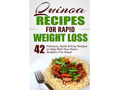 Livro Quinoa Recipes for Rapid Weight Loss 42 Delicious Quick Easy Recipes to Help Melt Your Damn Stubborn Fat Away de Fat Loss Nation (Inglês)