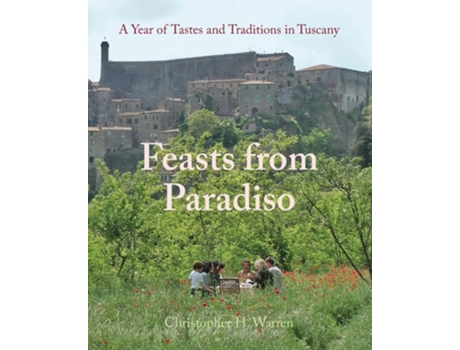 Livro Feasts From Paradiso A Year Of Tastes And Traditions In Tuscany De Christopher H Warren (inglês)