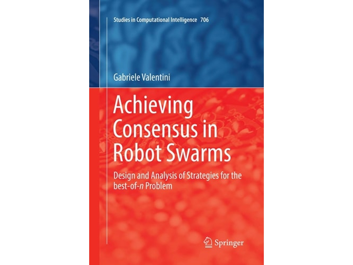 Livro Achieving Consensus In Robot Swarms Design And Analysis Of Strategies For The Best-of-n Problem De Gabriele Valentini (inglês)
