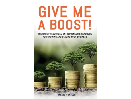 Livro Give Me A Boost! The Under-Resourced Entrepreneurs Handbook for Growing and Scaling Your Business de Jackie P Taylor (Inglês - Capa Dura)