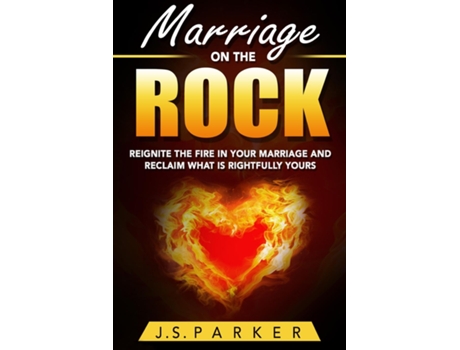 Livro Marriage Help - Marriage On The Rock Reignite The Fire In Your Relationship And Reclaim What Is Rightfully Yours De Parker, J S Et Al. (inglês)