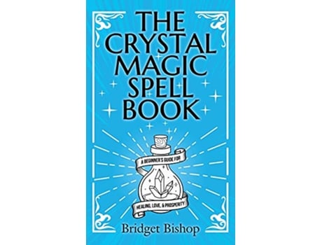 Livro The Crystal Magic Spell Book A Beginners Guide For Healing Love and Prosperity de Bridget Bishop (Inglês)