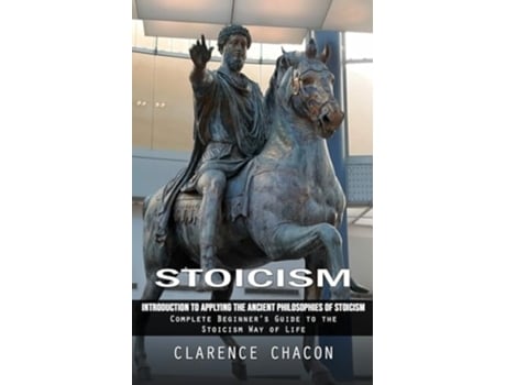 Livro Stoicism Introduction To Applying The Ancient Philosophies Of Stoicism De Clarence Chacon (inglês)