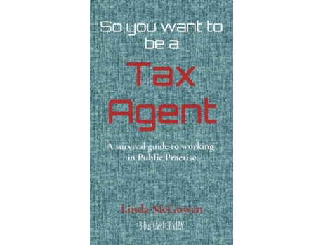 Livro So You Want To Be A Tax Agent A Survival Guide To Working In Public Practice De Linda Mcgowan (inglês)