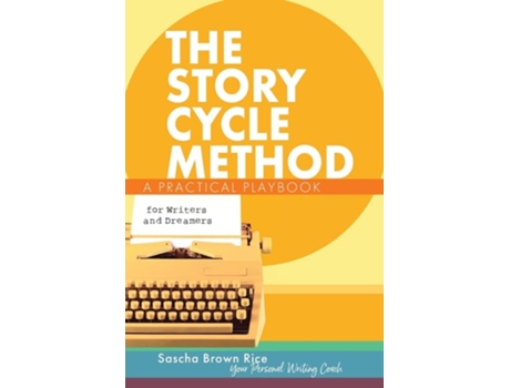 Livro The Story Cycle Method A Practical Playbook for Writers and Dreamers de Sascha Brown Rice (Inglês)