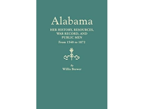 Livro Alabama Her History Resources War Record and Public Men from 1540 to 1872 de W Brewer (Inglês)