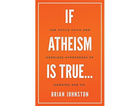 Livro If Atheism is True The Futile Faith and Hopeless Hypotheses of Dawkins and Co de Brian Johnston (Inglês)