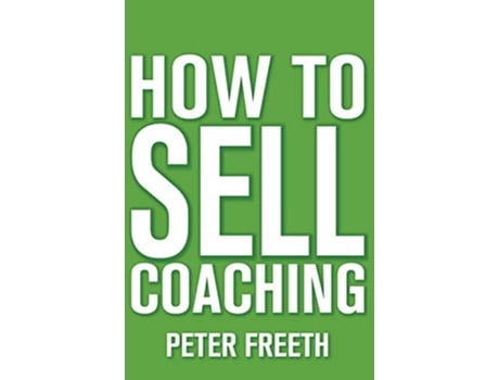 Livro How to Sell Coaching and Get More Coaching Clients de Peter Freeth (Inglês)