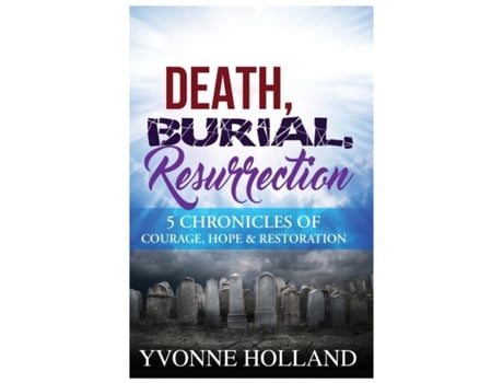 Livro Death, Burial, Resurrection 5 Chronicles of Courage, Hope & Restoration Yvonne Holland (Inglês)