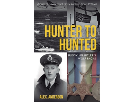 Livro Hunter to Hunted - Surviving Hitlers Wolf Packs Diaries of a Merchant Navy Radio Officer, 1939-45 de Alex Anderson (Inglês)