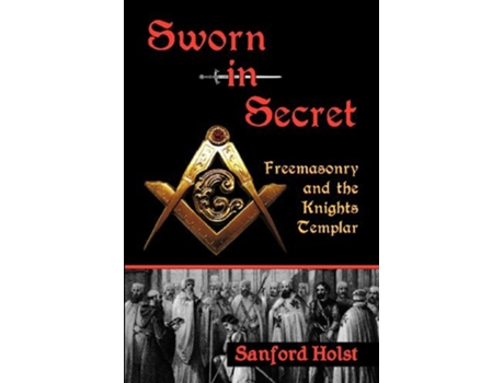 Livro Sworn in Secret Freemasonry and the Knights Templar de Sanford Holst (Inglês)