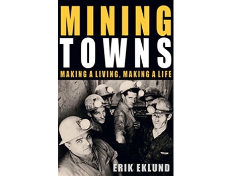 Livro Mining Towns Making a Living Making a Life de Erik Eklund (Inglês)