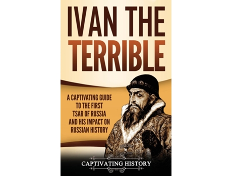 Livro Ivan The Terrible A Captivating Guide To The First Tsar Of Russia And His Impact On Russian History De History Captivating (inglês)