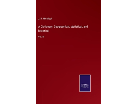 Livro A Dictionary Geographical, Statistical, And Historicalvol. Iii De J R M'culloch (inglês)