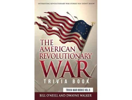 Livro The American Revolutionary War Trivia Book Interesting Revolutionary War Stories You Didnt Know De Bill O'neill E Dwayne Walker (inglês)