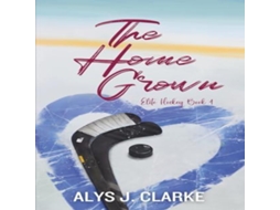Livro The Home Grown A British Hockey Romance de Alys J Clarke (Inglês)