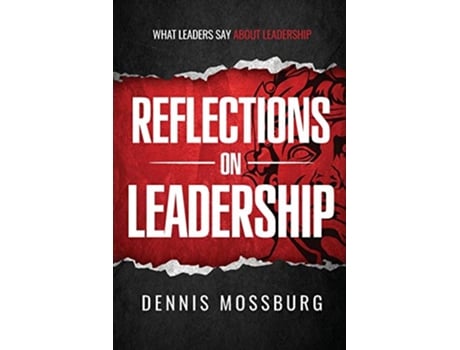 Livro Reflections on Leadership What Leaders Say About Leadership de Dennis Mossburg (Inglês)