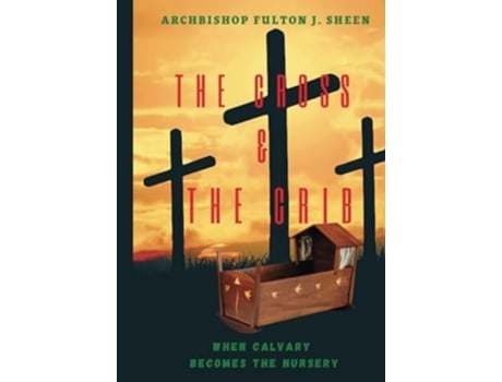 Livro The Cross and the Crib. When Calvary Becomes the Nursery. Large Print Edition de Allan Smith e Fulton J Sheen (Inglês - Capa Dura)