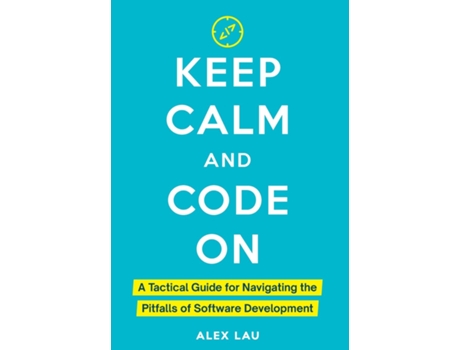 Livro Keep Calm And Code On A Tactical Guide for Navigating the Pitfalls of Software Development de Alex Lau (Inglês)
