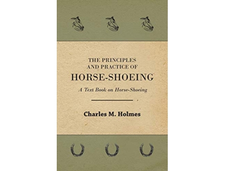 Livro The Principles and Practice of HorseShoeing A Text Book on HorseShoeing de Charles M Holmes (Inglês)