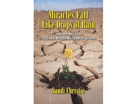Livro Miracles Fall Like Drops Of Rain Inspired Poetry From A Course In Miracles Workbook For Students De Sandi Christie (inglês)