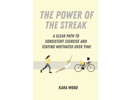 Livro THE POWER OF THE STREAK A Clear Path to Consistent Exercise and Staying Motivated Over Time de Kara Wood (Inglês - Capa Dura)