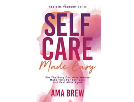 Livro SELF CARE Made Easy For The Busy Christian Woman Make Time For Self Care And Feel Alive Again Reclaim Yourself de Ama Brew (Inglês)