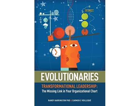 Livro Evolutionaries Transformational Leadership The Missing Link In Your Organizational Chart De Randy Harrington E Carmen E Voilleque (inglês)